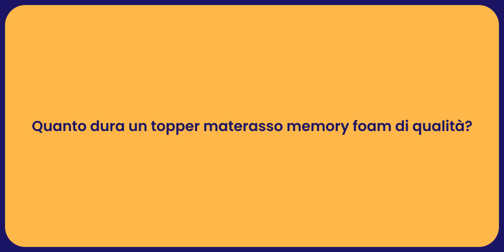 Quanto dura un topper materasso memory foam di qualità?