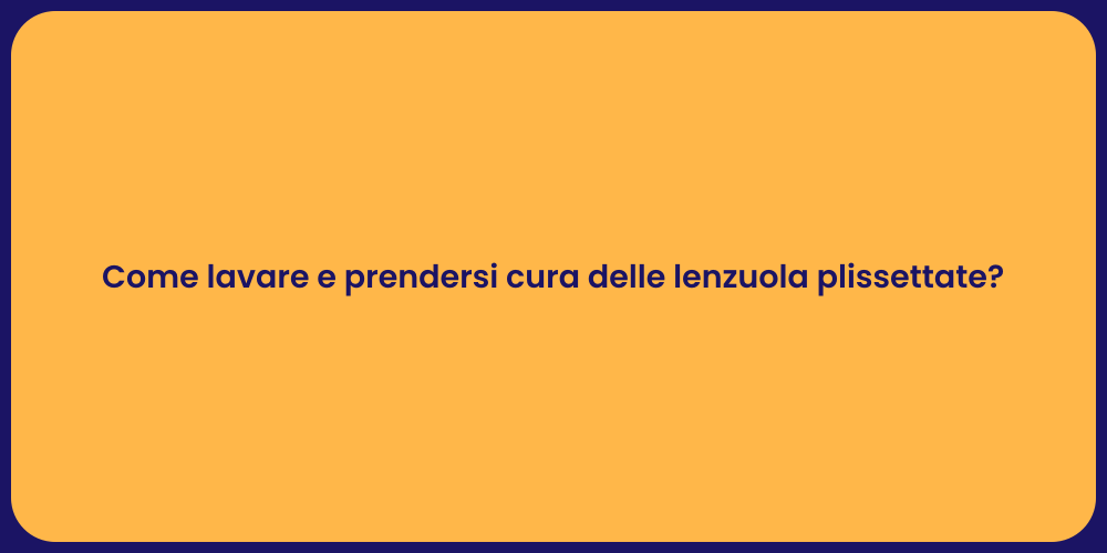 Come lavare e prendersi cura delle lenzuola plissettate?
