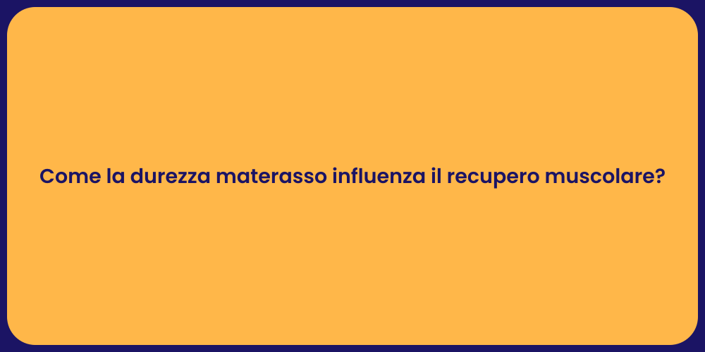 Come la durezza materasso influenza il recupero muscolare?