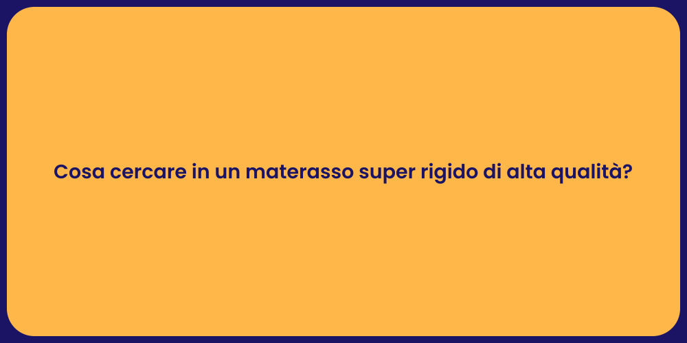 Cosa cercare in un materasso super rigido di alta qualità?