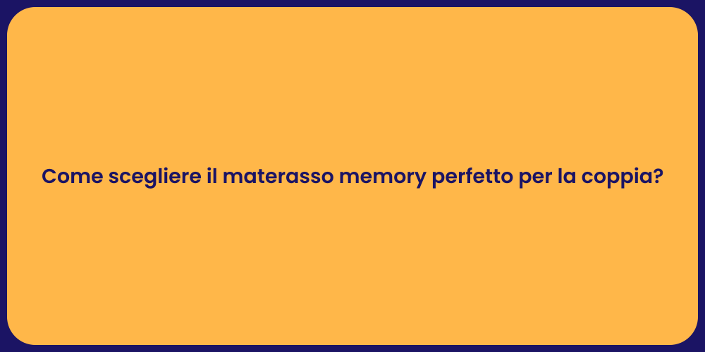 Come scegliere il materasso memory perfetto per la coppia?