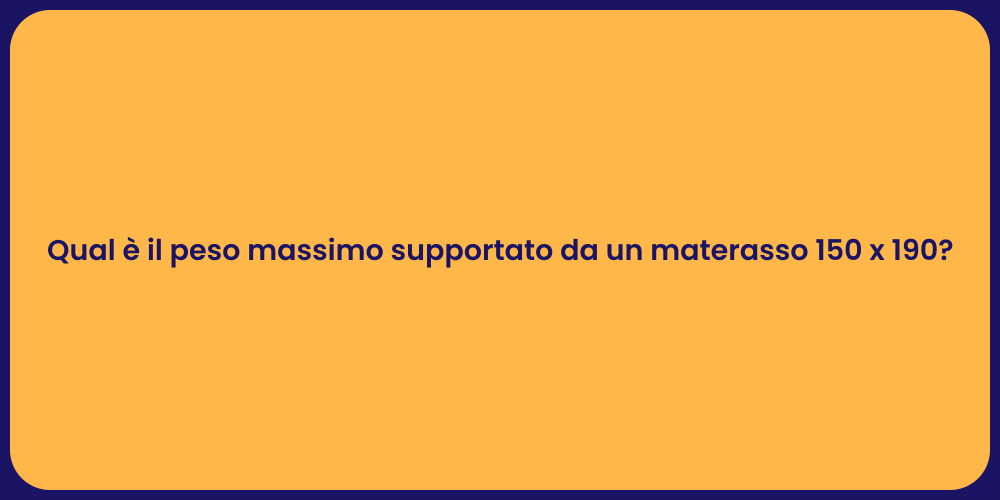 Qual è il peso massimo supportato da un materasso 150 x 190?