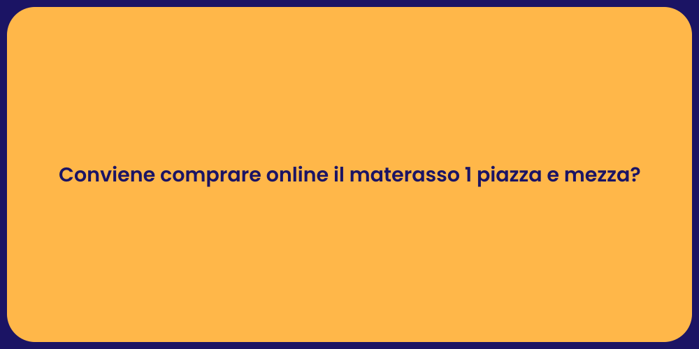 Conviene comprare online il materasso 1 piazza e mezza?