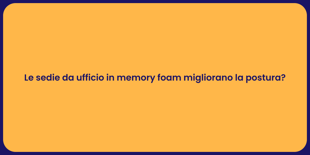 Le sedie da ufficio in memory foam migliorano la postura?