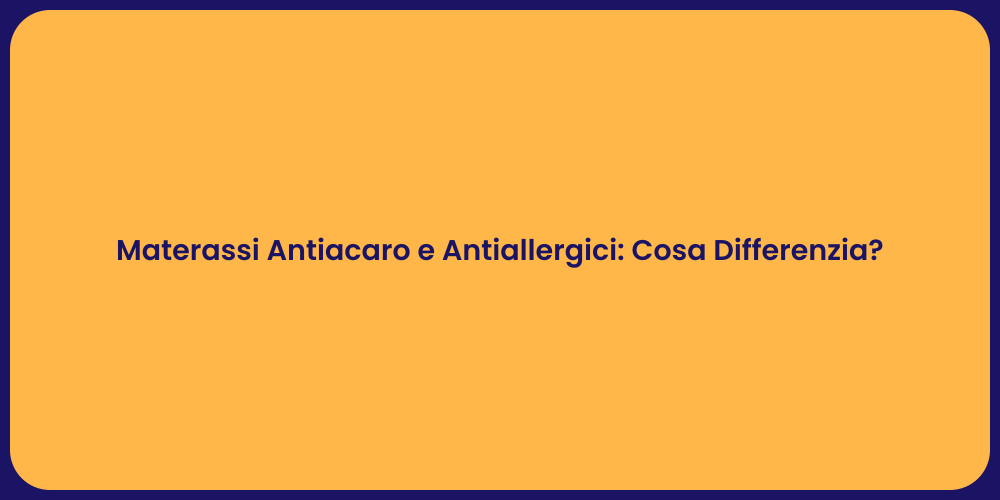 Materassi Antiacaro e Antiallergici: Cosa Differenzia?