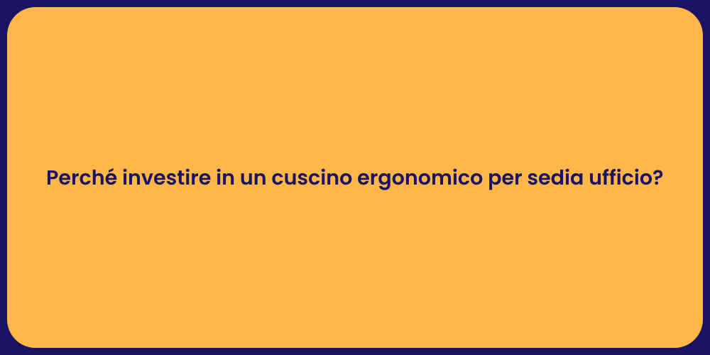 Perché investire in un cuscino ergonomico per sedia ufficio?