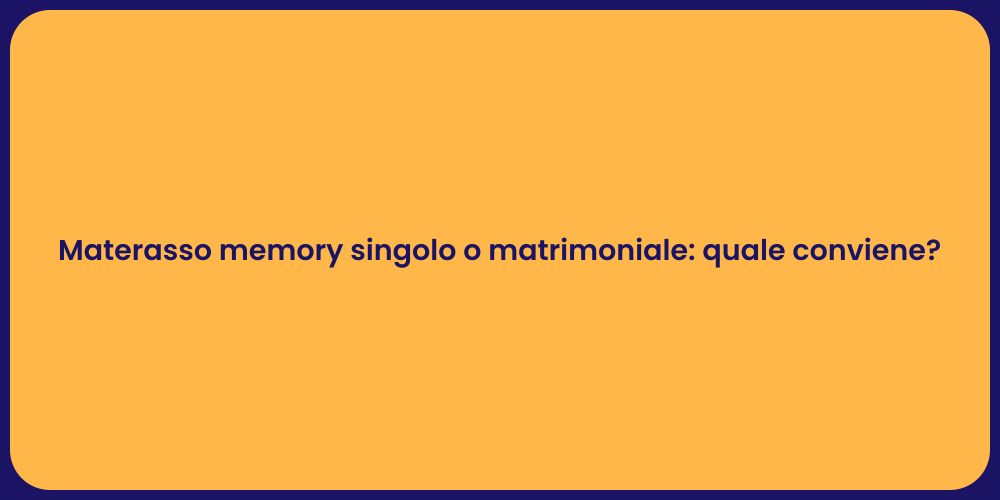 Materasso memory singolo o matrimoniale: quale conviene?