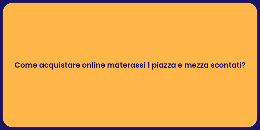Come acquistare online materassi 1 piazza e mezza scontati?