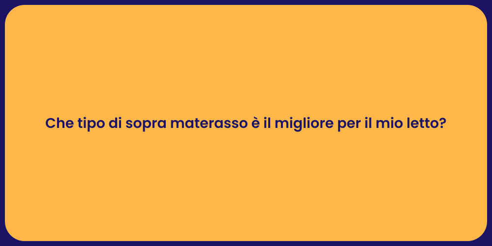 Che tipo di sopra materasso è il migliore per il mio letto?