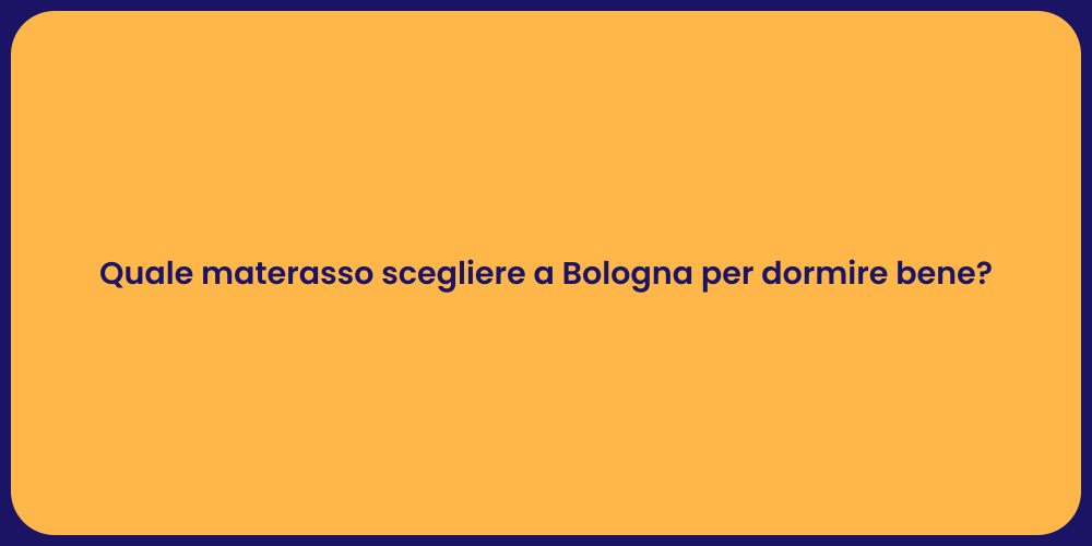Quale materasso scegliere a Bologna per dormire bene?