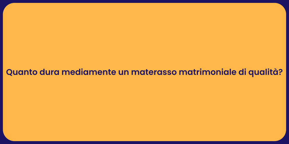 Quanto dura mediamente un materasso matrimoniale di qualità?