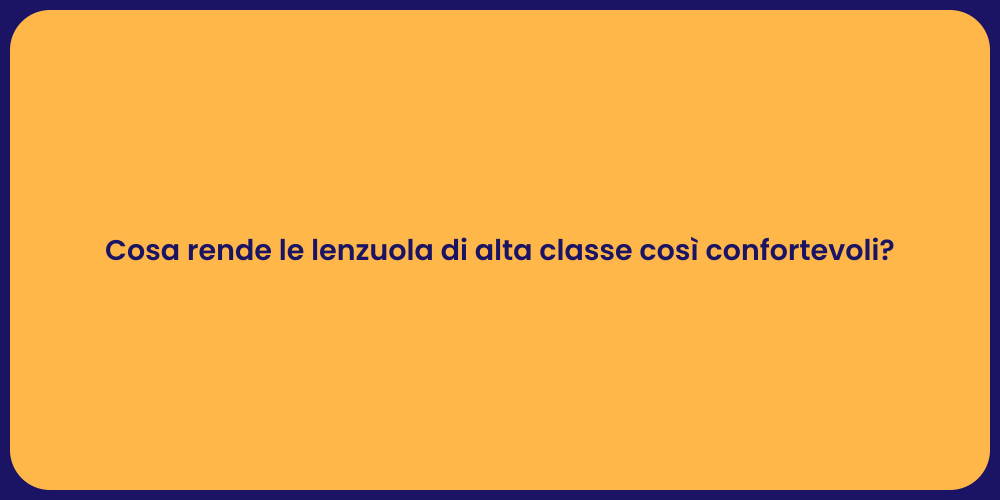 Cosa rende le lenzuola di alta classe così confortevoli?