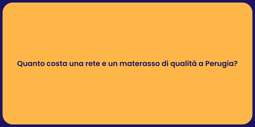 Quanto costa una rete e un materasso di qualità a Perugia?