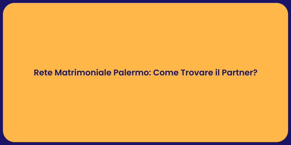 Rete Matrimoniale Palermo: Come Trovare il Partner?