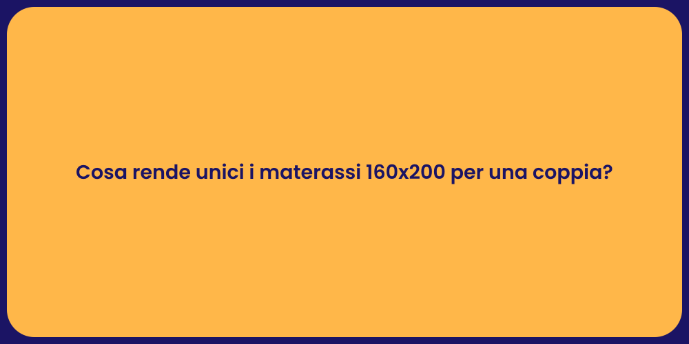 Cosa rende unici i materassi 160x200 per una coppia?