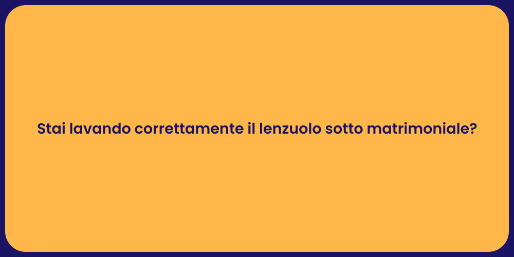 Stai lavando correttamente il lenzuolo sotto matrimoniale?