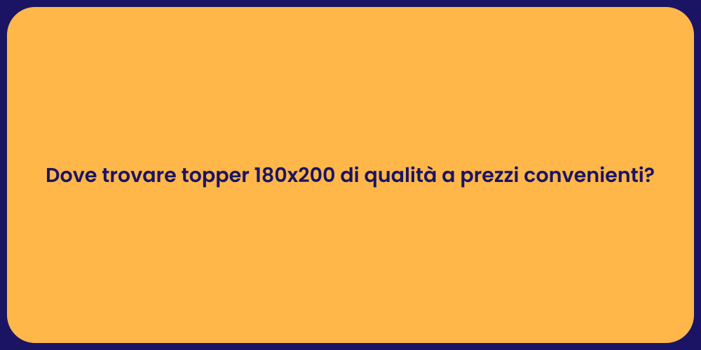 Dove trovare topper 180x200 di qualità a prezzi convenienti?