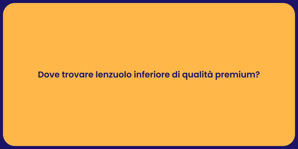 Dove trovare lenzuolo inferiore di qualità premium?