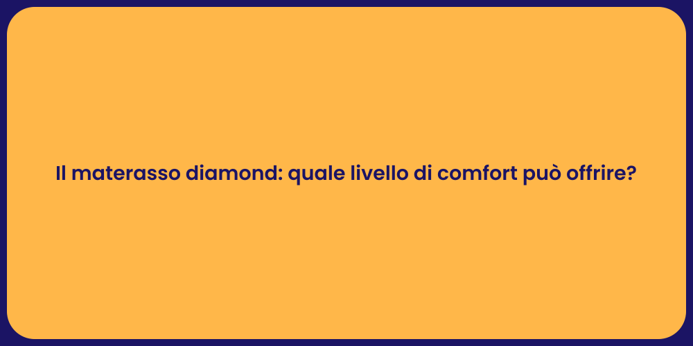 Il materasso diamond: quale livello di comfort può offrire?