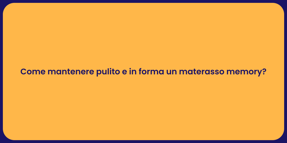 Come mantenere pulito e in forma un materasso memory?