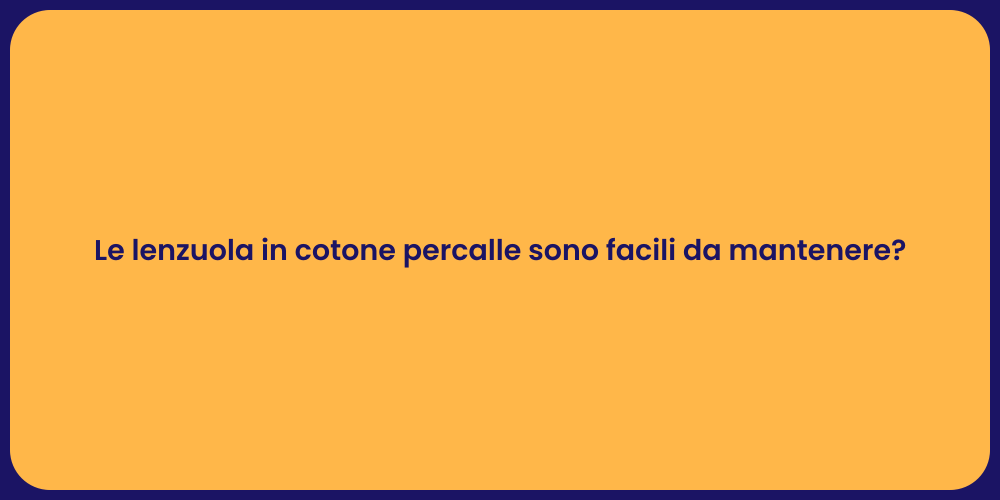 Le lenzuola in cotone percalle sono facili da mantenere?