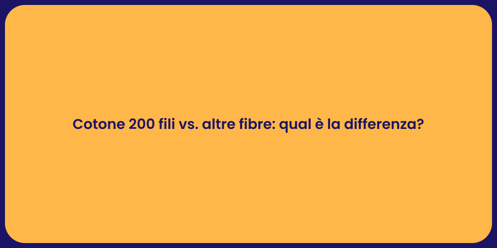 Cotone 200 fili vs. altre fibre: qual è la differenza?