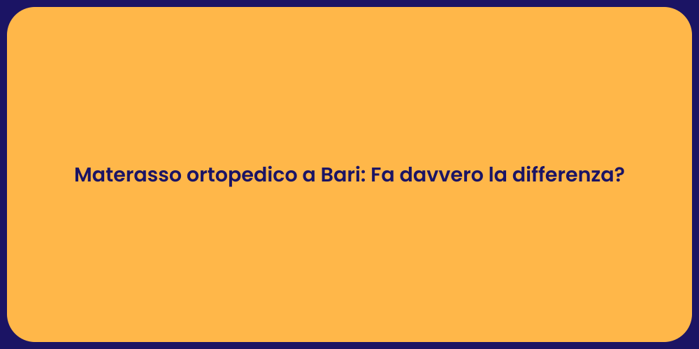 Materasso ortopedico a Bari: Fa davvero la differenza?
