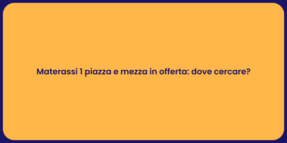 Materassi 1 piazza e mezza in offerta: dove cercare?
