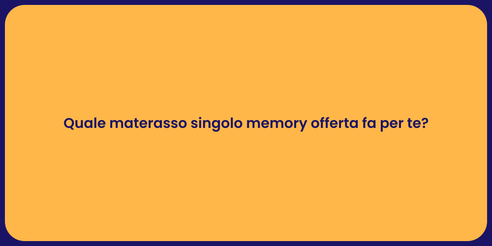 Quale materasso singolo memory offerta fa per te?