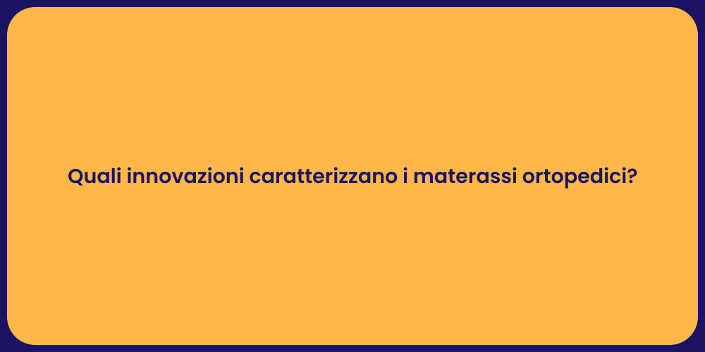 Quali innovazioni caratterizzano i materassi ortopedici?