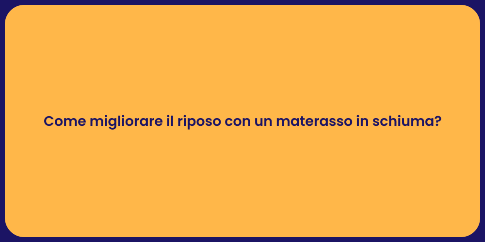 Come migliorare il riposo con un materasso in schiuma?
