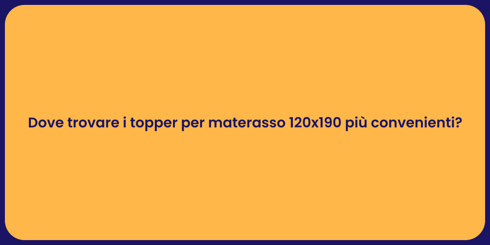 Dove trovare i topper per materasso 120x190 più convenienti?