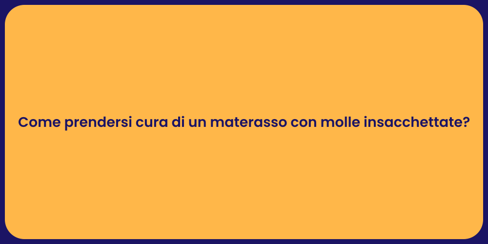 Come prendersi cura di un materasso con molle insacchettate?