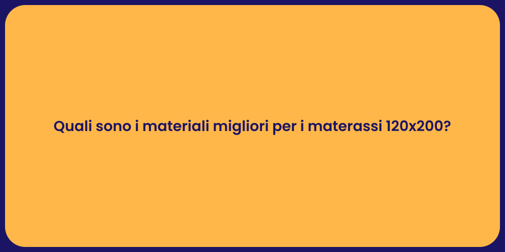 Quali sono i materiali migliori per i materassi 120x200?