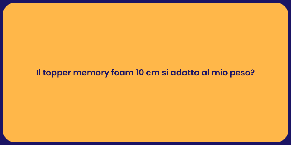 Il topper memory foam 10 cm si adatta al mio peso?