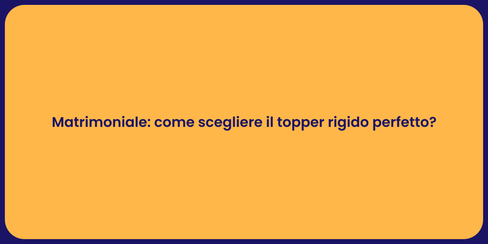 Matrimoniale: come scegliere il topper rigido perfetto?