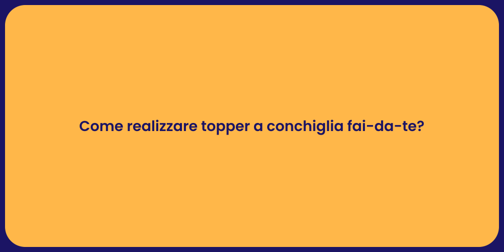 Come realizzare topper a conchiglia fai-da-te?