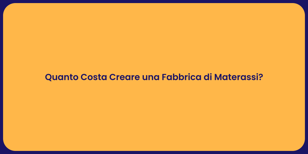 Quanto Costa Creare una Fabbrica di Materassi?