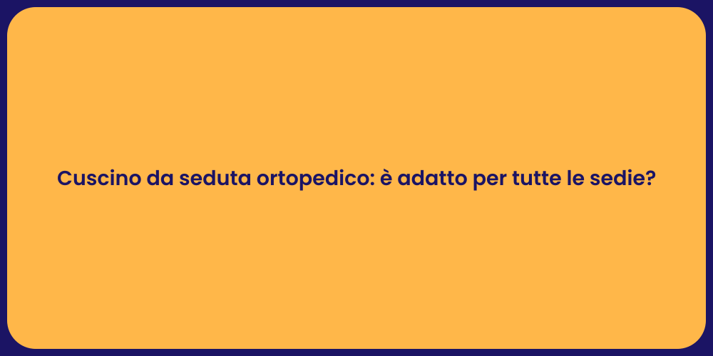 Cuscino da seduta ortopedico: è adatto per tutte le sedie?