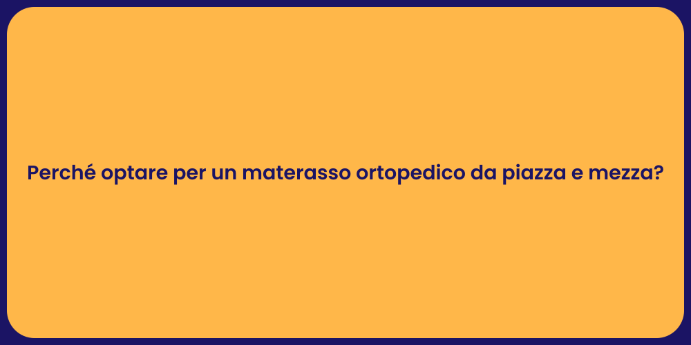 Perché optare per un materasso ortopedico da piazza e mezza?