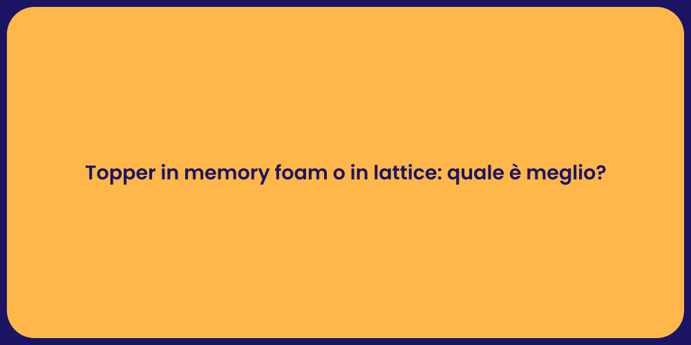 Topper in memory foam o in lattice: quale è meglio?