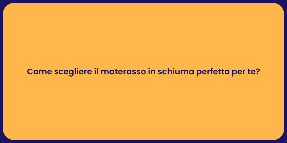 Come scegliere il materasso in schiuma perfetto per te?
