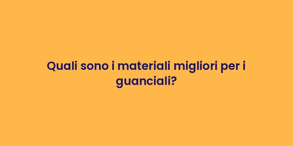 Quali sono i materiali migliori per i guanciali?