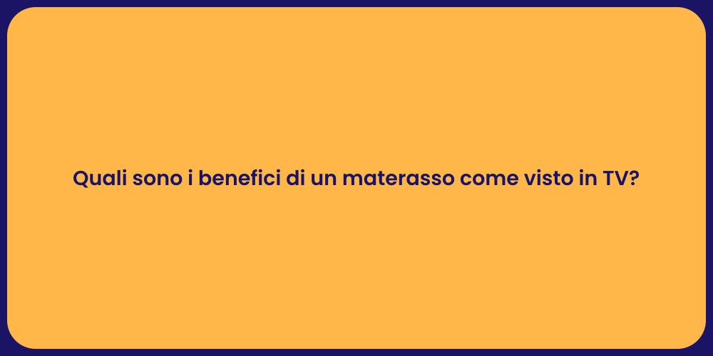 Quali sono i benefici di un materasso come visto in TV?