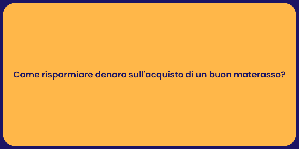 Come risparmiare denaro sull'acquisto di un buon materasso?