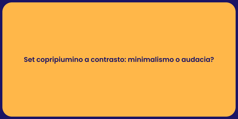Set copripiumino a contrasto: minimalismo o audacia?