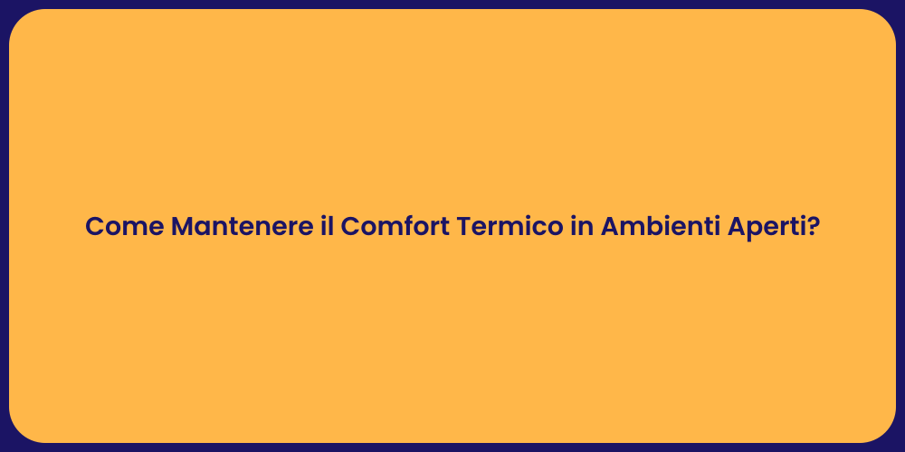 Come Mantenere il Comfort Termico in Ambienti Aperti?