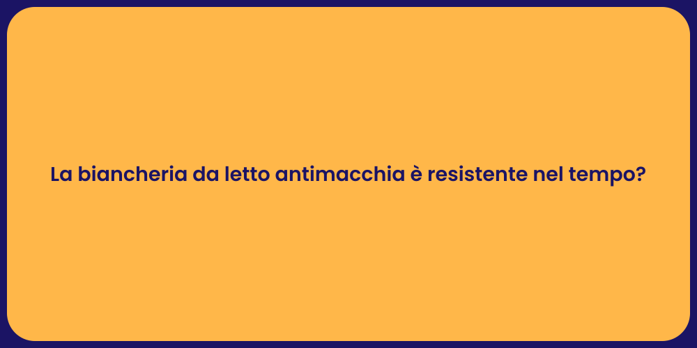 La biancheria da letto antimacchia è resistente nel tempo?