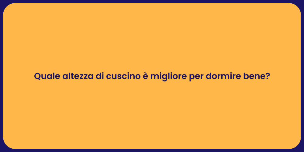 Quale altezza di cuscino è migliore per dormire bene?