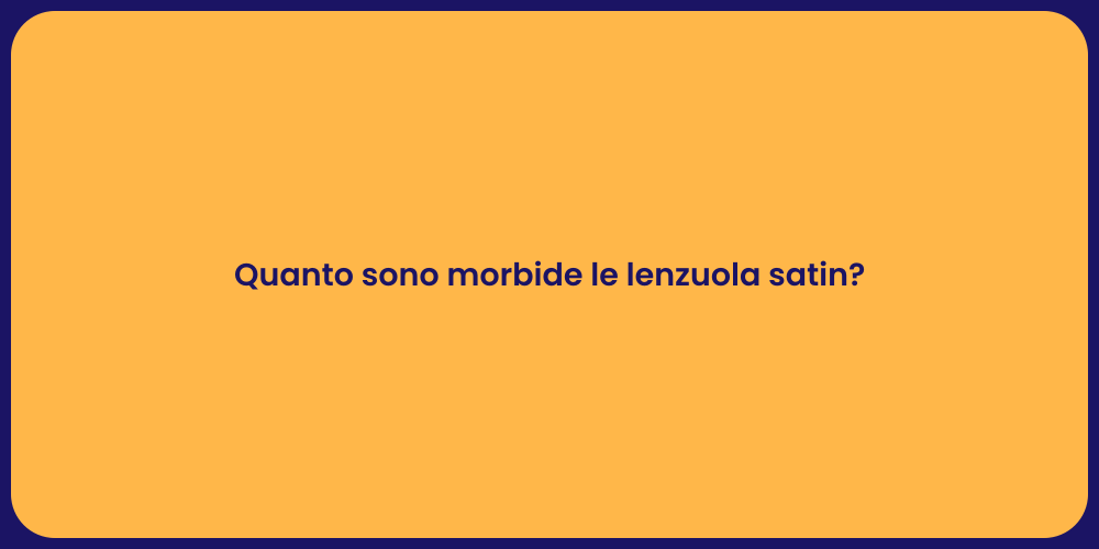 Quanto sono morbide le lenzuola satin?